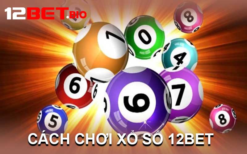 Cách Chơi Xổ Số 12Bet