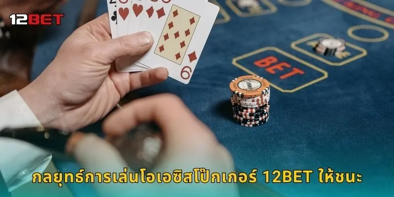 กลยุทธ์การเล่นโอเอซิสโป๊กเกอร์ 12BET ให้ชนะ