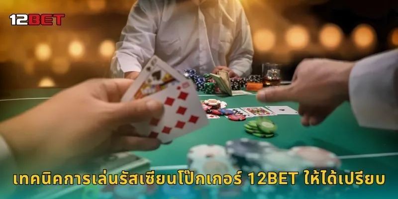 เทคนิคการเล่นรัสเซียนโป๊กเกอร์ 12BET ให้ได้เปรียบ