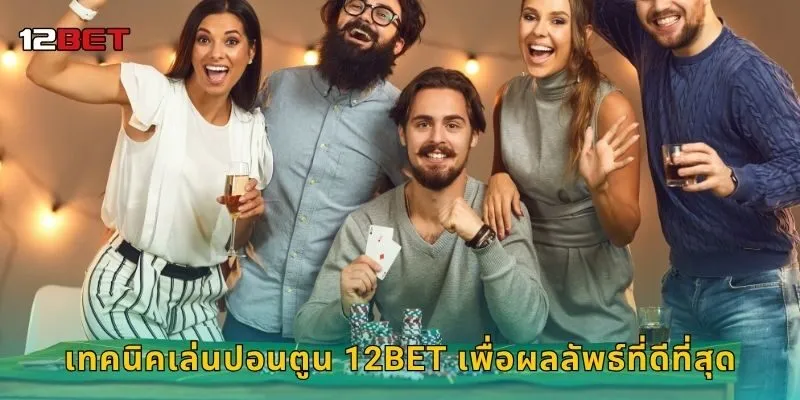 เทคนิคเล่นปอนตูน 12BET เพื่อผลลัพธ์ที่ดีที่สุด