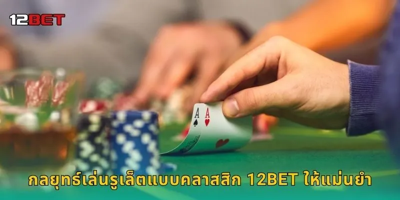 กลยุทธ์เล่นรูเล็ตแบบคลาสสิก 12BET ให้แม่นยำ