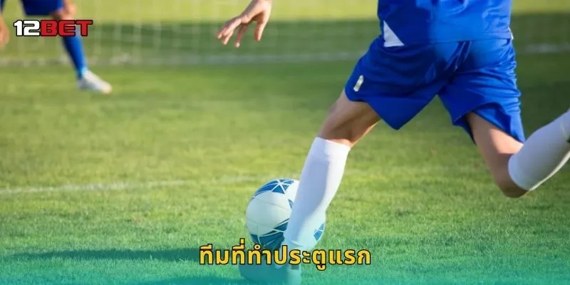ทีมที่ทำประตูแรก สัญญาณเริ่มเกม – เดิมพันคมชัดที่ 12BET