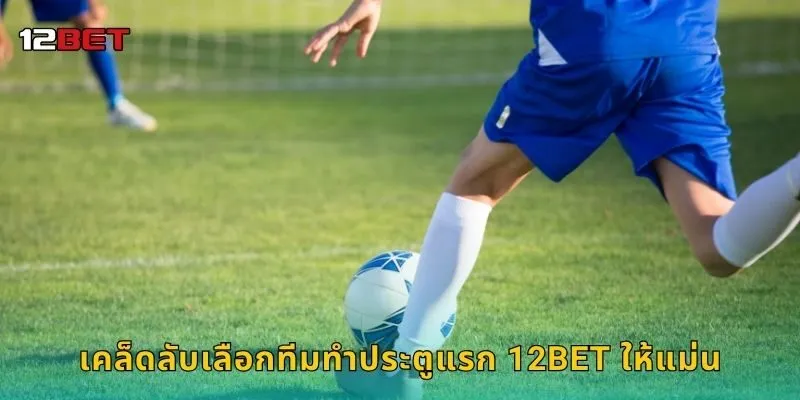 เคล็ดลับเลือกทีมทำประตูแรก 12BET ให้แม่น