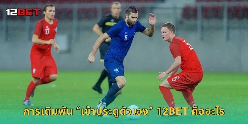 การเดิมพัน “เข้าประตูตัวเอง” 12BET คืออะไร