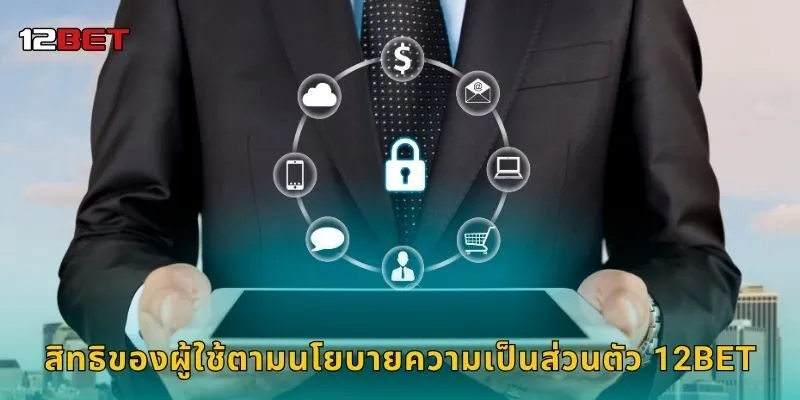 สิทธิของผู้ใช้ตามนโยบายความเป็นส่วนตัว 12BET